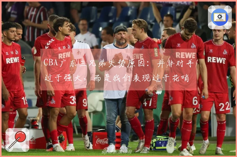 CBA广东三兄弟失势原因：并非对手过于强大，而是我们表现过于花哨