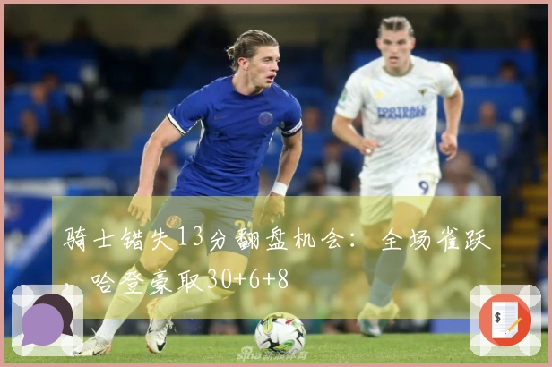 骑士错失13分翻盘机会：全场雀跃，哈登豪取30+6+8