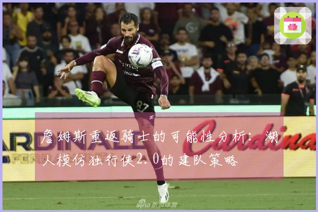 詹姆斯重返骑士的可能性分析：湖人模仿独行侠2.0的建队策略