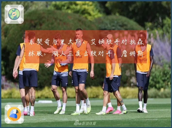 东契奇与里夫斯、艾顿联手对抗森林狼，湖人三度击败对手，詹姆斯缺阵华子表现不佳