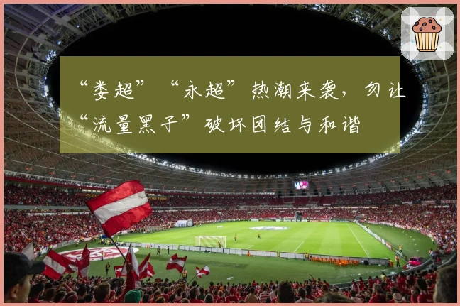 “娄超”“永超”热潮来袭，勿让“流量黑子”破坏团结与和谐