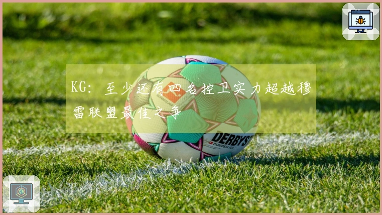 KG：至少还有四名控卫实力超越穆雷联盟最佳之争